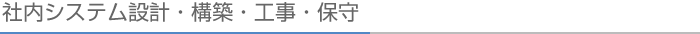 社内システム設計・構築・工事・保守