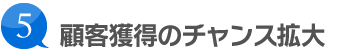 顧客獲得のチャンス拡大