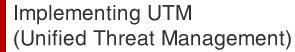 Implementing UTM (Unified Threat Management)