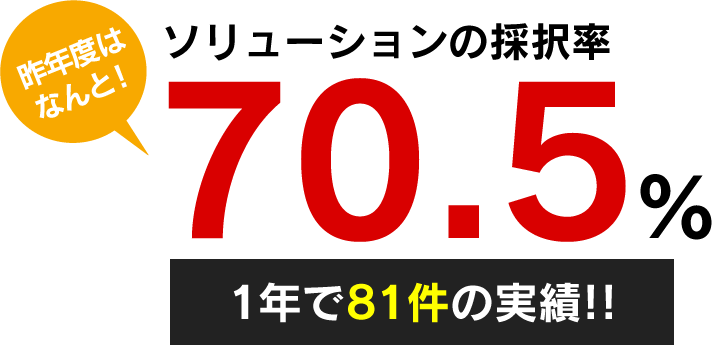 ソリューションの採択率昨年度はなんと70.5% 1年で81件の実績!!