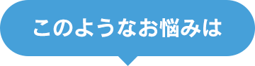 このようなお悩みは